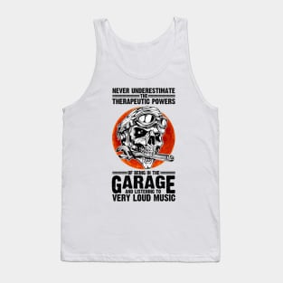 NEVER UNDERESTIMATE THE THERAPEUTIC POWER OF BEING IN THE GARAGE AND LISTENING TO VERY LOUD MUSIC T-shirt Tank Top